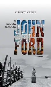 Il mondo secondo John Ford - Alberto Crespi