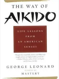 The Way of Aikido: Life Lessons From An American Sensei