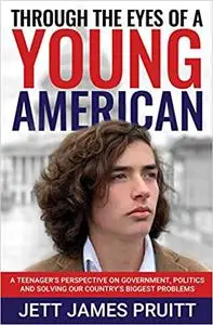 Through the Eyes of a Young American: A Teenager’s Perspective on Government, Politics and Solving Our Country’s Biggest