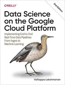 Data Science on the Google Cloud Platform: Implementing End-to-End Real-Time Data Pipelines, 2nd Edition