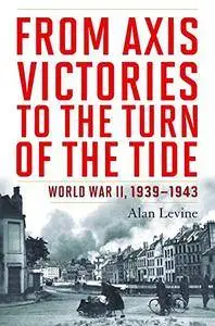From Axis Victories to the Turn of the Tide World War II, 1939-1943