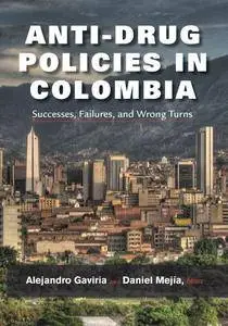 Anti-Drug Policies in Colombia: Successes, Failures, and Wrong Turns (Vanderbilt Center for Latin American Studies Series)