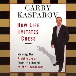 How Life Imitates Chess: Making the Right Moves, from the Board to the Boardroom (Audiobook)