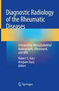 Diagnostic Radiology of the Rheumatic Diseases: Interpreting Musculoskeletal Radiographs, Ultrasound, and MRI (Repost)