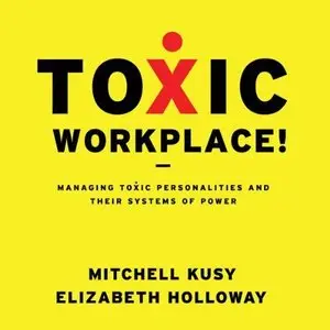Toxic Workplace!: Managing Toxic Personalities and Their Systems of Power (Audiobook) (Repost)