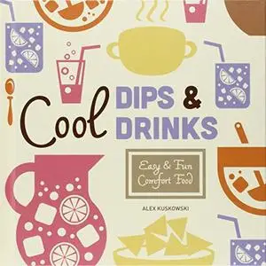 Cool Dips & Drinks: Easy & Fun Comfort Food