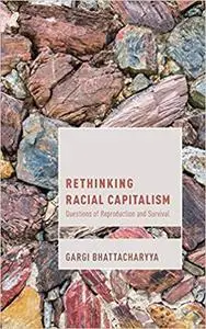 Rethinking Racial Capitalism: Questions of Reproduction and Survival