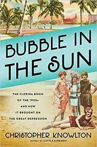 Bubble in the Sun: The Florida Boom of the 1920s and How It Brought on the Great Depression