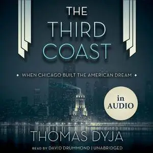The Third Coast: When Chicago Built the American Dream [Audiobook]