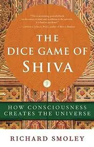 The Dice Game of Shiva: How Consciousness Creates the Universe