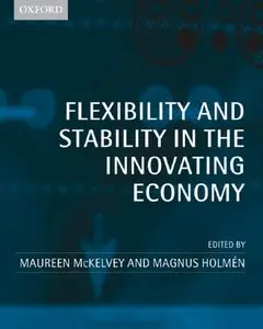 "Flexibility and Stability in the Innovating Economy" ed. by Maureen McKelvey, Magnus Holmen