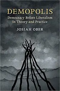 Demopolis: Democracy before Liberalism in Theory and Practice