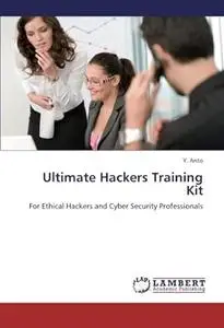 Ultimate Hackers Training Kit: For Ethical Hackers and Cyber Security Professionals (Repost)
