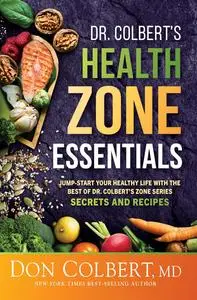 Dr. Colbert's Health Zone Essentials: Jump-Start Your Healthy Life With the Best of Dr. Colbert's Zone Series Secrets and Recip