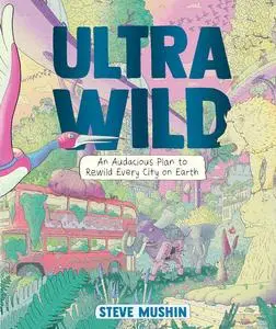 Ultrawild: An Audacious Plan for Rewilding Every City on Earth