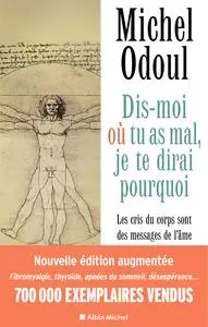 Michel Odoul, "Dis-moi où tu as mal, je te dirai pourquoi : Les cris du corps sont des messages de l'âme"