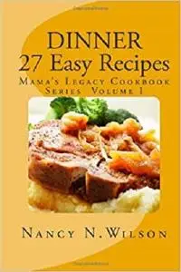 DINNER - 27 Easy Recipes: Mama's Legacy Series