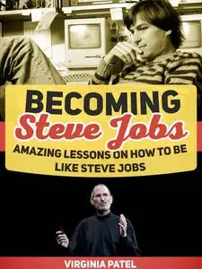 Becoming Steve Jobs Amazing Lessons on How to Be Like Steve Jobs