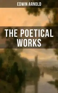 «The Poetical Works of Edwin Arnold» by Edwin Arnold