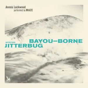 Annea Lockwood & Ensemble Maze - Bayou-Borne / Jitterbug (2022)