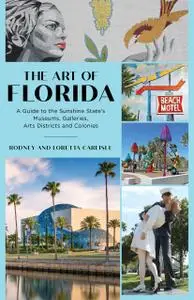 The Art of Florida: A Guide to the Sunshine State's Museums, Galleries, Arts Districts and Colonies