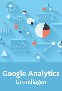  Google Analytics – Grundlagen Steigern Sie mit gezielter Webanalyse den Erfolg Ihrer Website