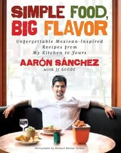 Simple Food, Big Flavor: Unforgettable Mexican-Inspired Recipes from My Kitchen to Yours