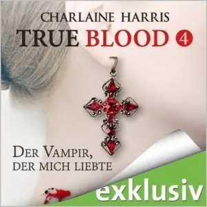 Charlaine Harris - True Blood - Band 4 - Der Vampir, der mich liebte