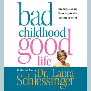 «Bad Childhood---Good Life» by Laura Schlessinger