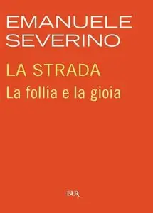 Emanuele Severino - La strada. La follia e la gioia