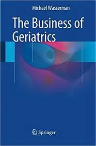 The Business of Geriatrics [Repost]