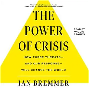 The Power of Crisis: How Three Threats – and Our Response – Will Change the World [Audiobook]