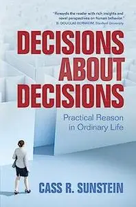 Decisions about Decisions: Practical Reason in Ordinary Life