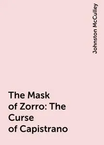 «The Mask of Zorro: The Curse of Capistrano» by Johnston McCulley