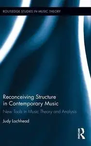 Reconceiving Structure in Contemporary Music: New Tools in Music Theory and Analysis