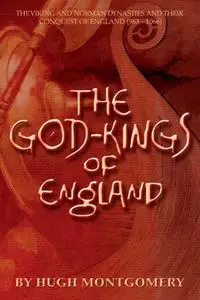 The God-Kings of England: The Viking and Norman Dynasties and Their Conquest of England