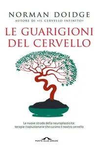 Doidge Norman - Le guarigioni del cervello. Le nuove strade della neuroplasticità terapie rivoluzionarie che curano...