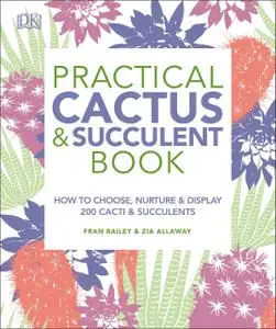 Practical Cactus & Succulent Book: The Definitive Guide to Choosing, Displaying, and Caring for more than 200 Cacti & Succulent