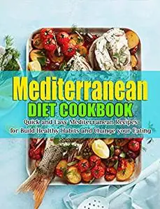 Mediterranean Diet Cookbook: Quick And Easy Mediterranean Recipes For Build Healthy Habits And Change Your Eating