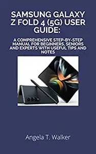 Samsung Galaxy Z Fold 4 (5G) User Guide: A comprehensive step-by-step manual for Beginners, Seniors and Experts