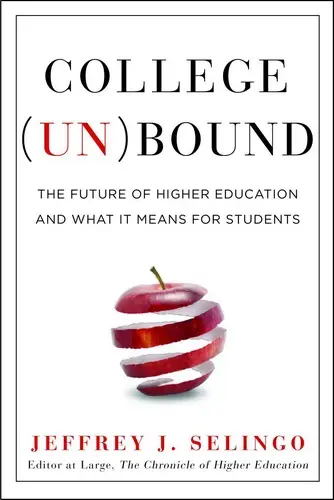 College Unbound: The Future of Higher Education and What It Means for Students
