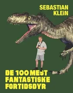 «De 100 mest fantastiske fortidsdyr» by Sebastian Klein