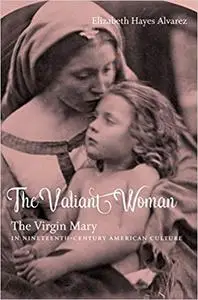 The Valiant Woman: The Virgin Mary in Nineteenth-Century American Culture (Repost)