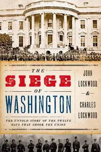 The Siege of Washington: The Untold Story of the Twelve Days That Shook the Union (Repost)