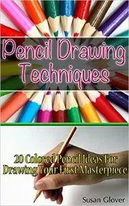 Pencil Drawing Techniques: 20 Colored Pencil Ideas For Drawing Your First Masterpiece