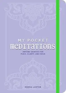 «My Pocket Meditations: Anytime Exercises for Peace, Clarity, and Focus» by Meera Lester