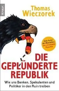 Die geplünderte Republik: Wie uns Banken, Spekulanten und Politiker in den Ruin treiben (repost)