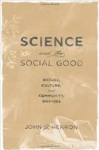 Science and the Social Good: Nature, Culture, and Community, 1865-1965