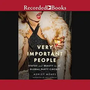 Very Important People: Status and Beauty in the Global Party Circuit [Audiobook]