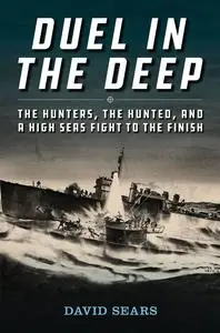 Duel in the Deep: The Hunters, the Hunted, and a High Seas Fight to the Finish